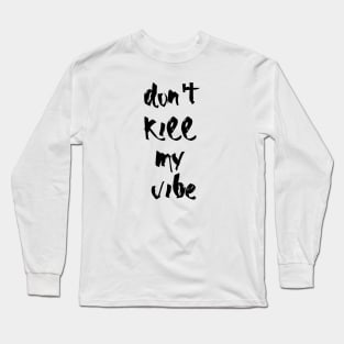 Don't kill my vibe Long Sleeve T-Shirt
